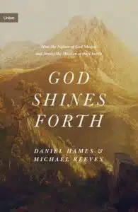 God Shines Forth: How the Nature of God Shapes and Drives the Mission of the Church 