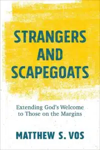 Strangers and Scapegoats: Extending God’s Welcome to Those on the Margins 