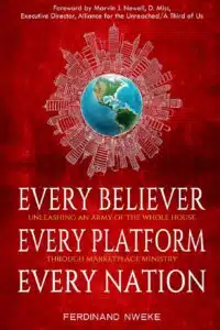 Every Believer, Every Platform, Every Nation: Unleashing an Army of the Whole House through Marketplace Ministry