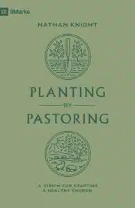 Planting by Pastoring: A Vision for Starting a Healthy Church 