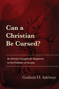 Can a Christian Be Cursed? An African Evangelical Response to the Problem of Curses