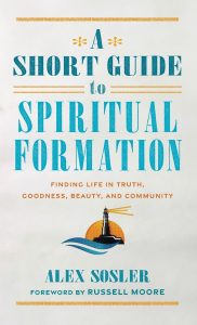 A Short Guide to Spiritual Formation: Finding Life in Truth, Goodness, Beauty and Community
