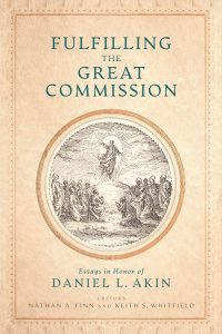 Fulfilling the Great Commission: Essays in Honor of Daniel L. Akin
