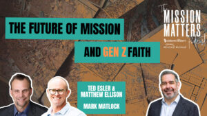 The Future of Missions and Gen Z Faith with Mark Matlock