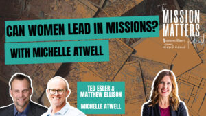 Can Women Lead in Missions? With Michelle Atwell