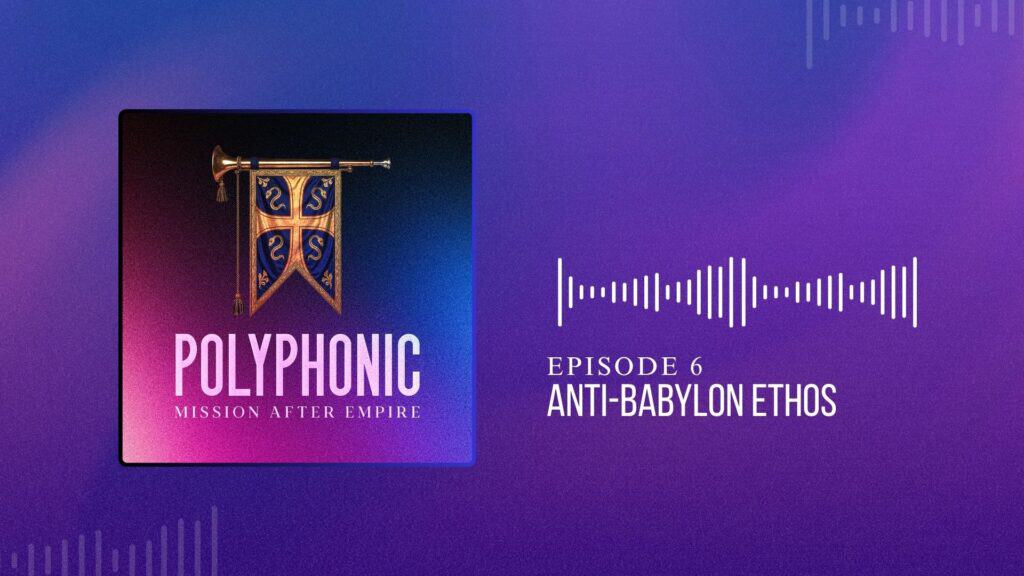 Polyphonic Mission After Empire logo with Episode 6: Anti-Babylon Ethos title.