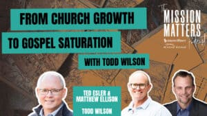 From Church Growth to Gospel Saturation: Author Todd Wilson